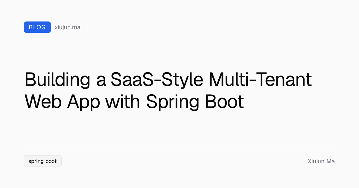 Building a SaaS-Style Multi-Tenant Web App with Spring Boot | Xiujun Ma