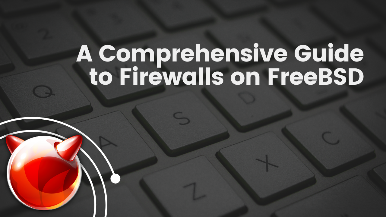 A Comprehensive Guide to Firewalls on FreeBSD