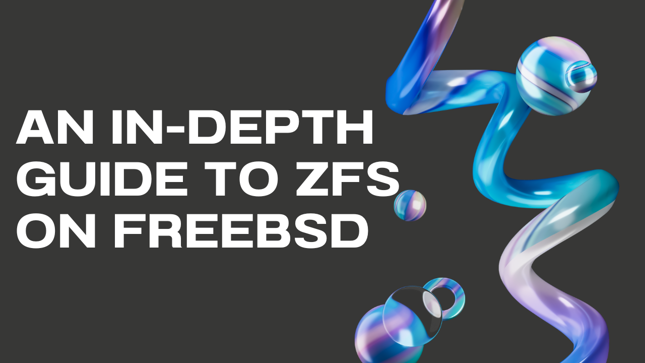 An In-Depth Guide to ZFS on FreeBSD